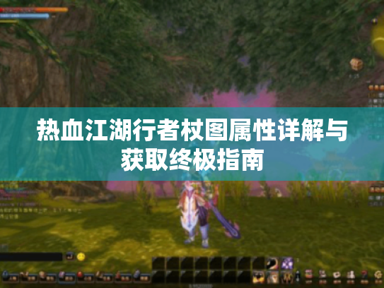 热血江湖行者杖图属性详解与获取终极指南