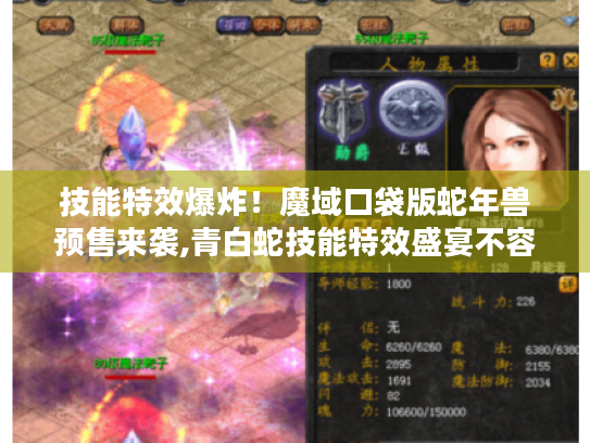 技能特效爆炸!魔域口袋版蛇年兽预售来袭,青白蛇技能特效盛宴不容错过 技能特效爆炸!魔域口袋版蛇年兽预售来袭,青白蛇技能特效盛宴不容错过