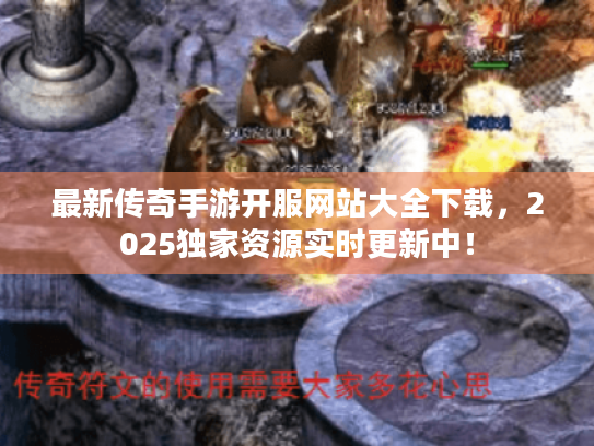 最新传奇手游开服网站大全下载,2025独家资源实时更新中! 最新传奇手游开服网站大全下载,2025独家资源实时更新中!