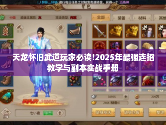 天龙怀旧武道玩家必读!2025年最强连招教学与副本实战手册 天龙怀旧武道玩家必读!2025年最强连招教学与副本实战手册