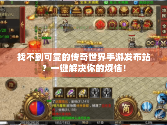 找不到可靠的传奇世界手游发布站?一键解决你的烦恼! 找不到可靠的传奇世界手游发布站?一键解决你的烦恼!