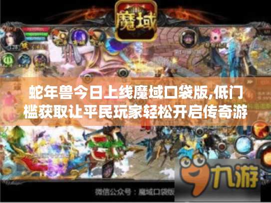 蛇年兽今日上线魔域口袋版,低门槛获取让平民玩家轻松开启传奇游戏体验！