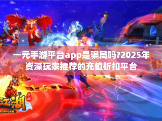 一元手游平台app是骗局吗?2025年资深玩家推荐的充值折扣平台