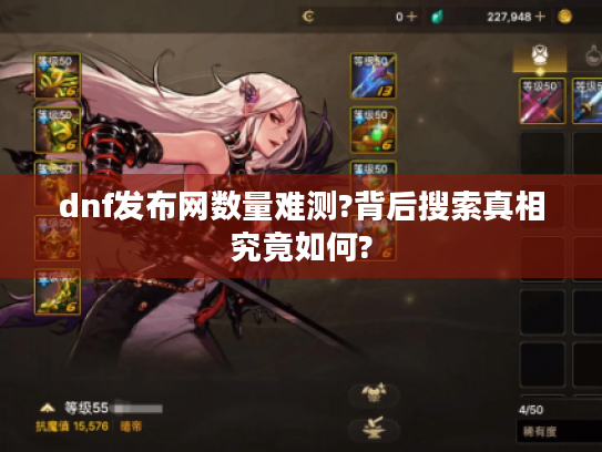 dnf发布网数量难测?背后搜索真相究竟如何?