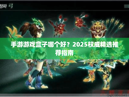 手游游戏盒子哪个好？2025权威精选推荐指南