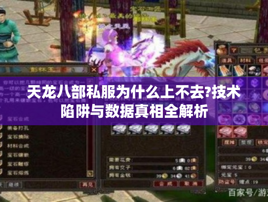 天龙八部私服为什么上不去?技术陷阱与数据真相全解析