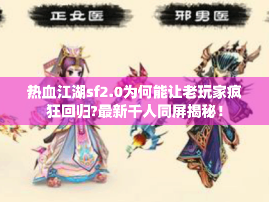 热血江湖sf2.0为何能让老玩家疯狂回归?最新千人同屏揭秘！