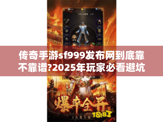 传奇手游sf999发布网到底靠不靠谱?2025年玩家必看避坑指南 传奇手游sf999发布网到底靠不靠谱?2025年玩家必看避坑指南