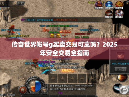 传奇世界帐号g买卖交易可靠吗?2025年安全交易全指南 传奇世界帐号g买卖交易可靠吗?2025年安全交易全指南