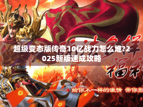 超级变态版传奇10亿战力怎么堆?2025新版速成攻略