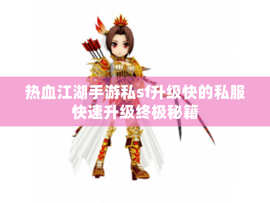 热血江湖手游私sf升级快的私服快速升级终极秘籍 热血江湖手游私sf升级快的私服快速升级终极秘籍