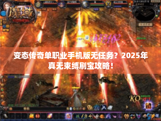 变态传奇单职业手机版无任务？2025年真无束缚刷宝攻略！