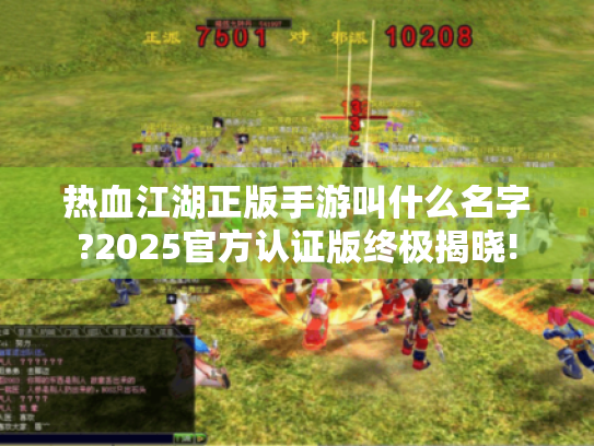 热血江湖正版手游叫什么名字?2025官方认证版终极揭晓! 热血江湖正版手游叫什么名字?2025官方认证版终极揭晓!