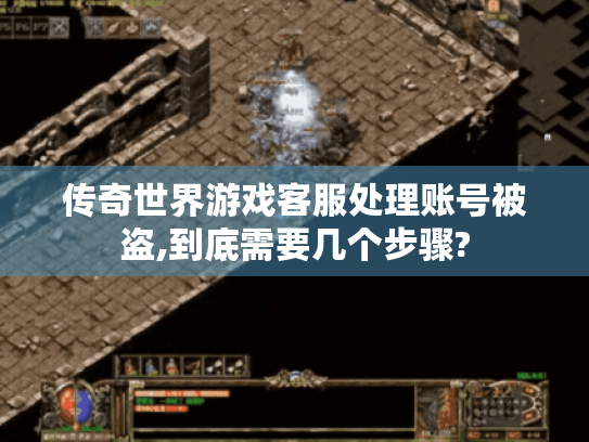 传奇世界游戏客服处理账号被盗,到底需要几个步骤? 传奇世界游戏客服处理账号被盗,到底需要几个步骤?