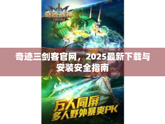 奇迹三剑客官网，2025最新下载与安装安全指南