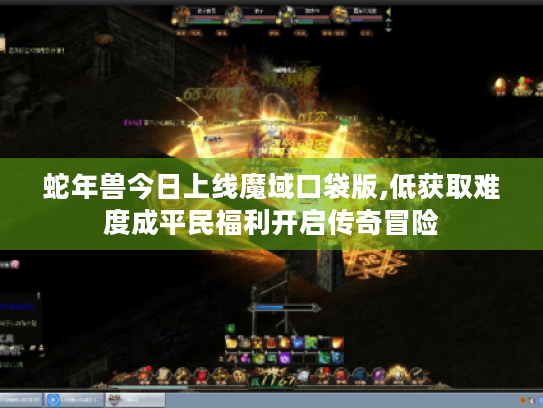 蛇年兽今日上线魔域口袋版,低获取难度成平民福利开启传奇冒险