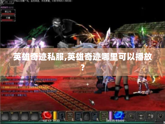 英雄奇迹私服,英雄奇迹哪里可以播放?