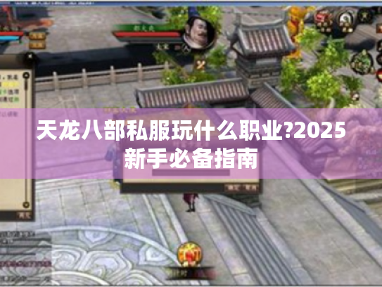 天龙八部私服玩什么职业?2025新手必备指南