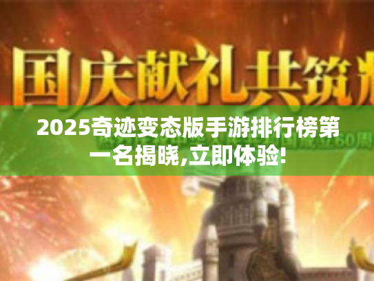2025奇迹变态版手游排行榜第一名揭晓,立即体验!