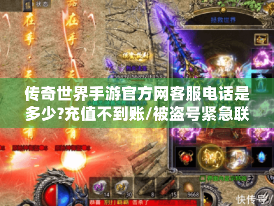 传奇世界手游官方网客服电话是多少?充值不到账/被盗号紧急联系指南
