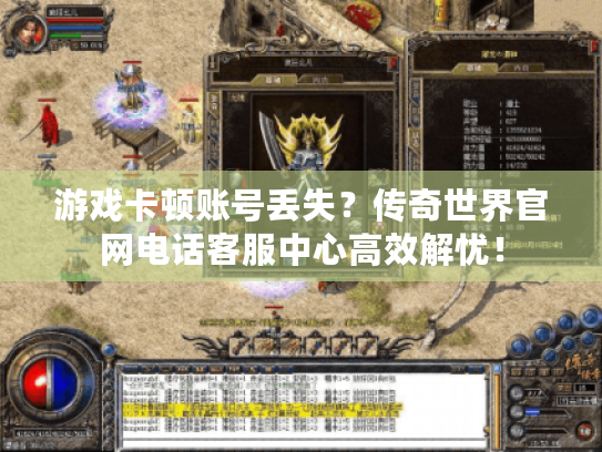 游戏卡顿账号丢失？传奇世界官网电话客服中心高效解忧！