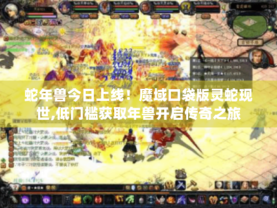 蛇年兽今日上线!魔域口袋版灵蛇现世,低门槛获取年兽开启传奇之旅 蛇年兽今日上线!魔域口袋版灵蛇现世,低门槛获取年兽开启传奇之旅