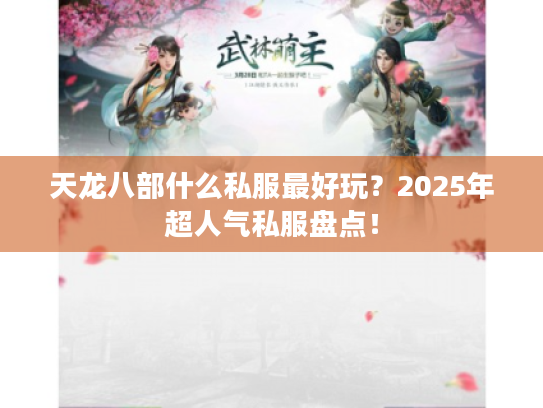天龙八部什么私服最好玩？2025年超人气私服盘点！