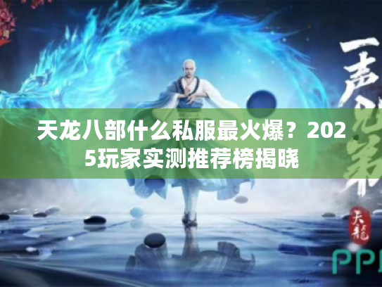 天龙八部什么私服最火爆？2025玩家实测推荐榜揭晓