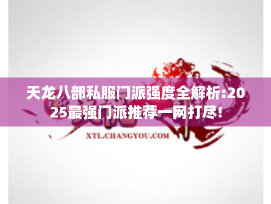 天龙八部私服门派强度全解析:2025最强门派推荐一网打尽!