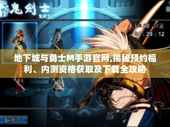 地下城与勇士M手游官网,揭秘预约福利、内测资格获取及下载全攻略