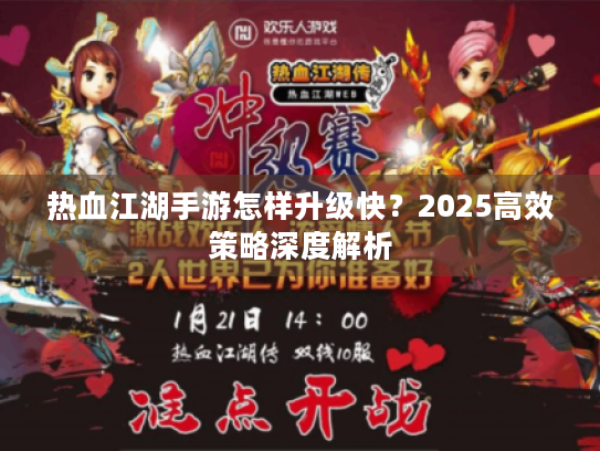 热血江湖手游怎样升级快？2025高效策略深度解析