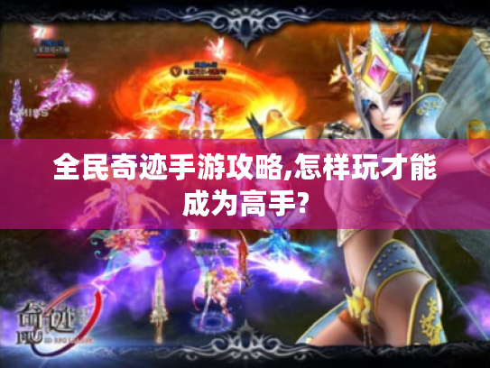 全民奇迹手游攻略,怎样玩才能成为高手?