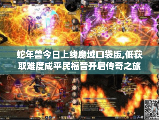 蛇年兽今日上线魔域口袋版,低获取难度成平民福音开启传奇之旅