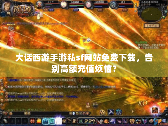 大话西游手游私sf网站免费下载,告别高额充值烦恼? 大话西游手游私sf网站免费下载,告别高额充值烦恼?