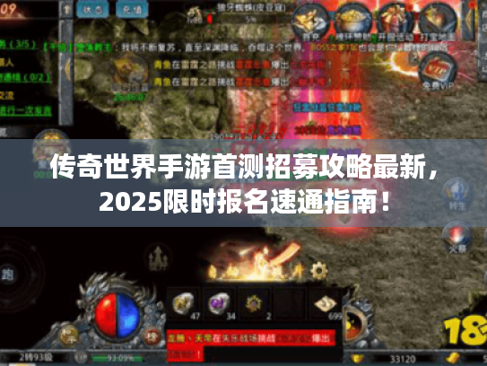 传奇世界手游首测招募攻略最新,2025限时报名速通指南! 传奇世界手游首测招募攻略最新,2025限时报名速通指南!