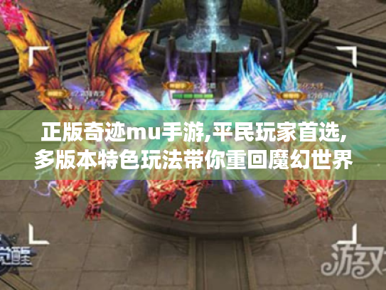 正版奇迹mu手游,平民玩家首选,多版本特色玩法带你重回魔幻世界 正版奇迹mu手游,平民玩家首选,多版本特色玩法带你重回魔幻世界
