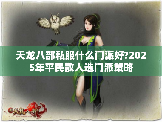 天龙八部私服什么门派好?2025年平民散人选门派策略 天龙八部私服什么门派好?2025年平民散人选门派策略