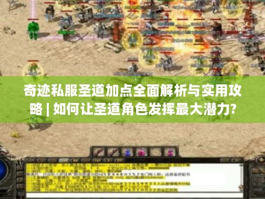 奇迹私服圣道加点全面解析与实用攻略 | 如何让圣道角色发挥最大潜力? 奇迹私服圣道加点全面解析与实用攻略 | 如何让圣道角色发挥最大潜力?