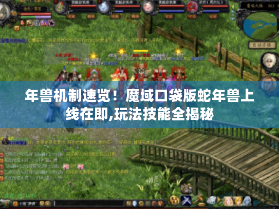 年兽机制速览！魔域口袋版蛇年兽上线在即,玩法技能全揭秘