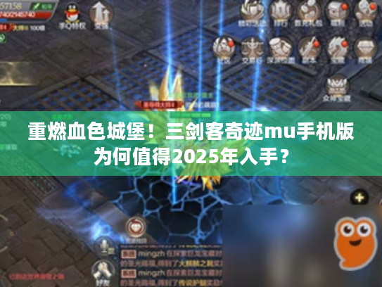 重燃血色城堡！三剑客奇迹mu手机版为何值得2025年入手？