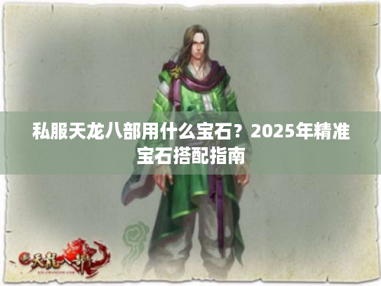 私服天龙八部用什么宝石？2025年精准宝石搭配指南