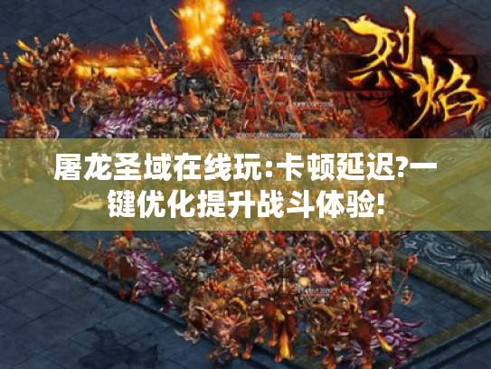 屠龙圣域在线玩:卡顿延迟?一键优化提升战斗体验!