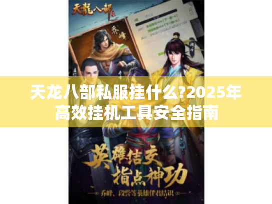 天龙八部私服挂什么?2025年高效挂机工具安全指南