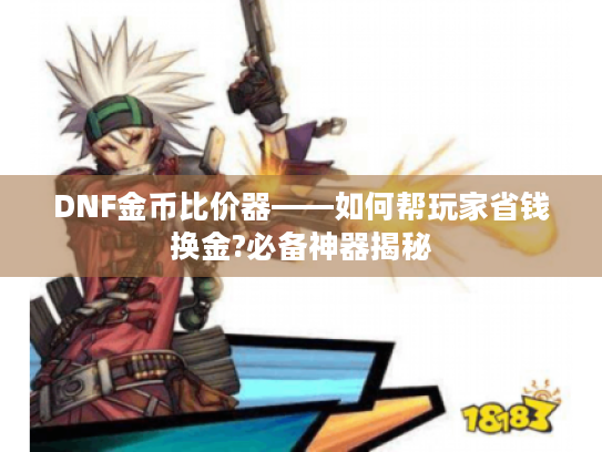 DNF金币比价器——如何帮玩家省钱换金?必备神器揭秘