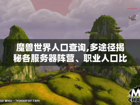 魔兽世界人口查询,多途径揭秘各服务器阵营、职业人口比例及地图人数 魔兽世界人口查询,多途径揭秘各服务器阵营、职业人口比例及地图人数