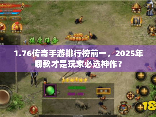 1.76传奇手游排行榜前一，2025年哪款才是玩家必选神作？