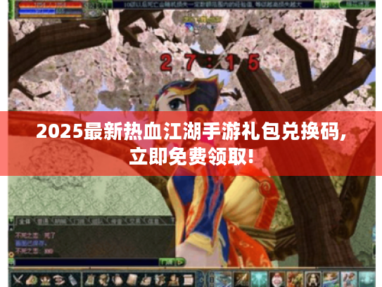 2025最新热血江湖手游礼包兑换码,立即免费领取!