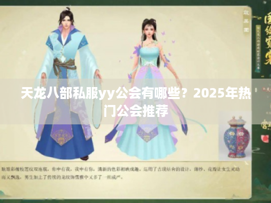 天龙八部私服yy公会有哪些？2025年热门公会推荐