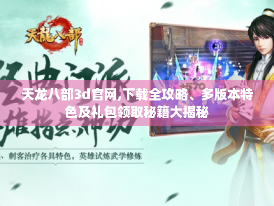 天龙八部3d官网,下载全攻略、多版本特色及礼包领取秘籍大揭秘