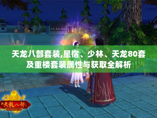 天龙八部套装,星宿、少林、天龙80套及重楼套装属性与获取全解析
